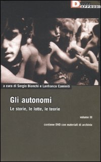 Gli Autonomi. Le storie, le lotte, le teorie. Con DVD ( vol. 3 ) 