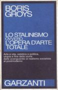 Lo Stalinismo ovvero l'opera d'arte totale: arte e vita,estetica e politica,utopia e fine della storia dalle avanguardie al realismo socialista al postmoderno