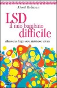 LSD, il mio bambino difficile. Riflessioni su droghe sacre, misticismo e scienza