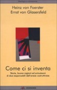 Come ci si inventa. Storie, buone ragioni ed entusiasmi di due responsabili dell'eresia costruttivista