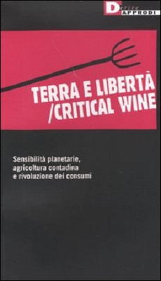 Terra e libertà Critical wine. Sensibilità planetarie, agricoltura contadina e rivoluzione dei consumi