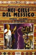 Nei cieli del Messico. Spiriti, fulmini e sciamani