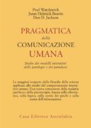 Pragmatica della comunicazione umana. Studio dei modelli interattivi, delle patologie e dei paradossi